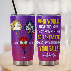 Something Fantastic Could Have Come From Your Balls, Personalized 04NATN221223HA Tumbler, Gift For Dad, Father's Day Gifts - Tumbler Cup - GoDuckee