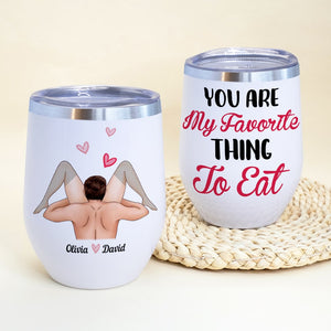 You Are My Favorite Thing To Eat-Personalized Wine Tumbler-Gift For Couple- Couple Wine Tumbler - Coffee Mug - GoDuckee
