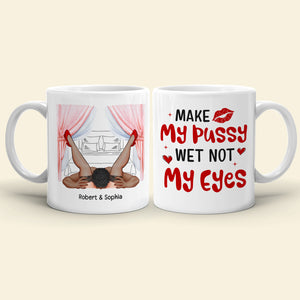 Make My Pussy Wet Not My Eyes-Personalized Coffee Mug- Gift For Him/ Gift For Her- Couple Coffee Mug - Coffee Mug - GoDuckee
