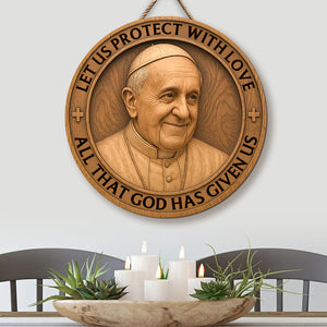 Let Us Protect With Love - Pope Francis Wood Sign 01ohqn220425 - Wood Sign - GoDuckee