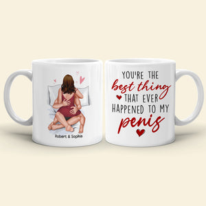 You're The Best Thing That Ever Happened To My Penis- Personalized Coffee Mug-Gift For Him/ Gift For Her- Christmas Gifts- Naughty Couple Mug - Coffee Mug - GoDuckee