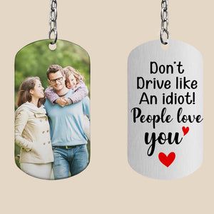 Drive Safe Keychain, Don't Drive Like An Idiot, People Love You, Personalized Stainless Steel Keychain, Gifts For New Driver - Keychains - GoDuckee