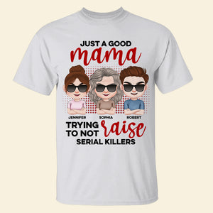 Just A Good Mama Trying To Not Raise Serial Killers- Personalized Shirt- Gift For Mom- Mom Shirt - Shirts - GoDuckee