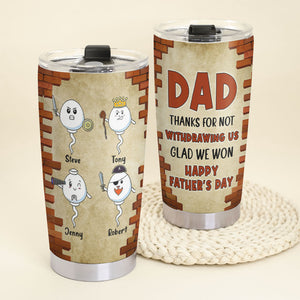 Dad Thanks For Not Withdrawing Us Personalized Tumbler, Gift For Dad, Father's Day Gift, Funny Sperms - Tumbler Cup - GoDuckee