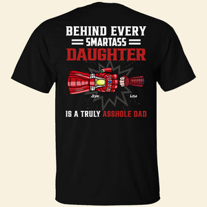 Behind Every Smartass Daughter Is A Truly Asshole Dad, Personalized Shirt 02QHHN250523HA - Shirts - GoDuckee