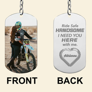 Ride Safe Handsome, I Need You Here With Me, Couple Gift, Personalized Keychain, Custom Photo Biker Couple Stainless Steel Keychain - Keychains - GoDuckee