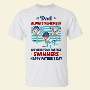 Dad Always Remember We Were Your Fastest Swimmers, Personalized Shirt, Father's day Gift, Gift For Dad, Funny Sperms - Shirts - GoDuckee