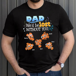 Personalized Gifts For Dad Shirt We'd Be Lost Without You 02HTPU130124 Cartoon Fishes - Shirts - GoDuckee