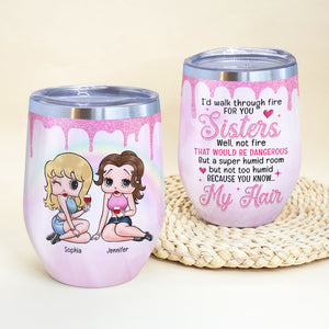 I'd Walk Through Fire For You-Personalized Wine Tumbler- Gift For Sisters/ Gift For Friends- TZ-JBEG- 05toqn310723hh - Wine Tumbler - GoDuckee