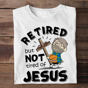 Personalized Shirt Retired But Not Tired Of Jesus 03ACDT170125HG - Shirts - GoDuckee