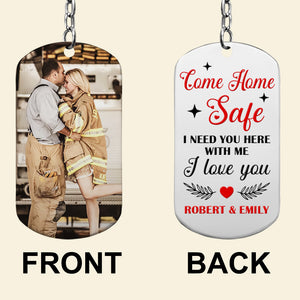 Firefighter I Need You Here, Personalized Stainless Steel Keychain, Come Home Safe I Love You - Keychains - GoDuckee