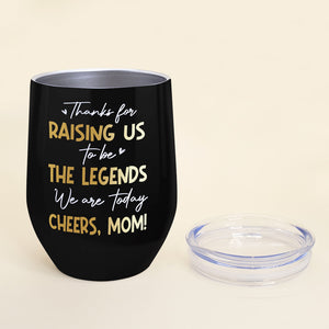 Personalized Wine Tumbler Thanks For Raising Us To Be The Legends, Gift For Mom - Wine Tumbler - GoDuckee