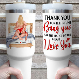Personalized Gifts For Couple 40oz Tumbler Thank You For Letting Me Bang You For The Rest Of My Life - Tumbler Cups - GoDuckee