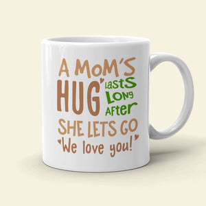 A Mom's Hug Lasts Long After Personalized Mug, Gift For Mom - Coffee Mug - GoDuckee
