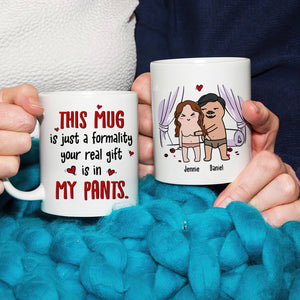 This Mug Is Just Formality Your Real Gift Is In My Pants, Personalized Coffee Mug, Gift For Couple, Valentine's Gifts - Coffee Mug - GoDuckee