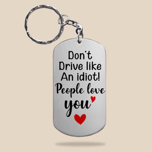 Drive Safe Keychain, Don't Drive Like An Idiot, People Love You, Personalized Stainless Steel Keychain, Gifts For New Driver - Keychains - GoDuckee