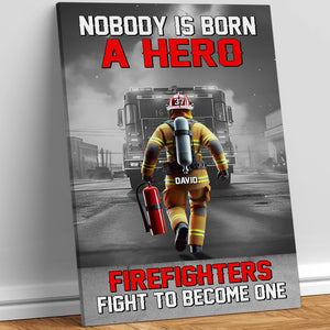 Personalized Gifts For Firefighters Canvas Print 01ohtn311224 Nobody Is Born A Hero Firefighters Fight To Become One - Poster & Canvas - GoDuckee