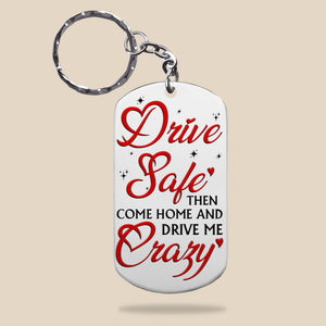 Drive Safe And Then Come Home Drive Me Crazy, Gift For Him, Personalized Stainless Steel Keychain, Funny Couple Keychain, Couple Gift - Keychains - GoDuckee