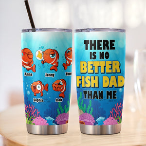 Personalized Gifts For Dad Tumbler There Is No Better Fish Dad Than Me 012totn130324 - Tumbler Cups - GoDuckee