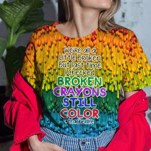 We're All A Little Broken-Personalized 3D AOP Shirt- Gift For Teacher- Crayon Teacher 3D Shirt - AOP Products - GoDuckee