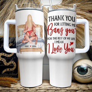 Personalized Gifts For Couple 40oz Tumbler Thank You For Letting Me Bang You For The Rest Of My Life - Tumbler Cups - GoDuckee