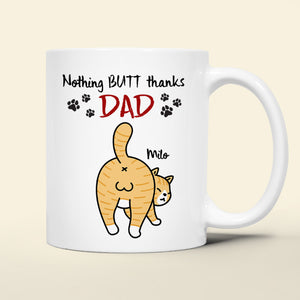 Nothing Butt Thanks Dad Personalized Cat Mom/Dad Mug, Gift For Cat Lovers - Coffee Mug - GoDuckee