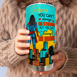Personalized Gifts For Her Tumbler 02xqqn030325pa You Can't Always Be Strong But You Can Always Be Brave - Tumbler Cup - GoDuckee