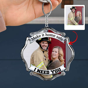 Make It Home Safe, I Need You, Couple Gift, Personalized Keychain, Firefighter Custom Image Keychain - Keychains - GoDuckee