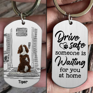 Drive Safe, Someone Is Waiting For You At Home - Personalized Stainless Steel Engraved Keychain - Gift For Pet Lover - Keychains - GoDuckee