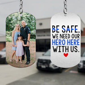 Be Safe, We Need Our Hero Here With Us, Gift For Him, Personalized Keychain, Police Man Image Upload Keychain - Keychains - GoDuckee