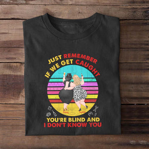 If We Get Caught You're Blind And I Don't Know You Personalized Funny Chubby Besties Shirt Gift For Friend - Shirts - GoDuckee