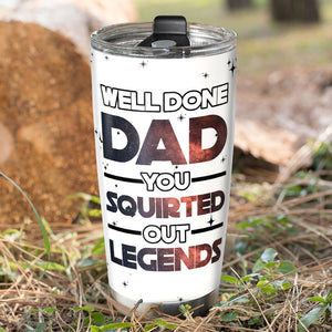 Well Done Dad You Squrted Out Legends Personalized Tumbler Cup, Gift For Father's Day-1OHPO110523 - Tumbler Cup - GoDuckee