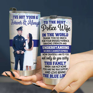 I've Got Your 6 Forever And Always, Couple Gift, Personalized Tumbler, Police Couple Custom Photo Tumbler - Tumbler Cup - GoDuckee