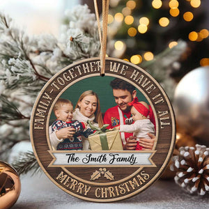 Family Together We Have It All Personalized Wood Ornament - Upload Family's Image - Ornament - GoDuckee