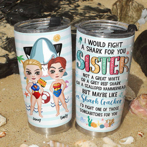 I Would Fight A Shark For You, Gift For Friends, Personalized Tumbler, Beach Bestie Tumbler, Summer Gift 01QHHN210723PA - Tumbler Cup - GoDuckee