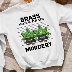 Grass Make Us Feel Less Murdery, Personalized Shirt, Weedhead Friends Shirt - Shirts - GoDuckee