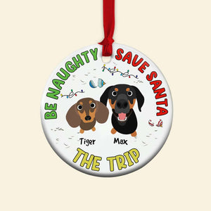 Be Naughty, Safe Santa The Trip, Gift For Dog Lover, Personalized Ceramic Ornament, Naughty Dogs Ornament, Christmas Gift - Ornament - GoDuckee