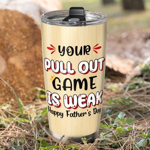 Your Pull Out Game Is Weak Personalized Tumbler, Gift For Father's Day - Tumbler Cup - GoDuckee