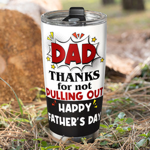 Dad Thanks For Not Pulling Out Personalized Tumbler Cup, Gift For Father's Day-1OHPO150523 - Tumbler Cup - GoDuckee