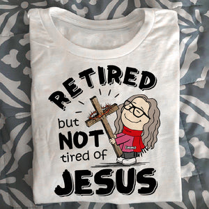 Personalized Shirt Retired But Not Tired Of Jesus 03ACDT170125HG - Shirts - GoDuckee