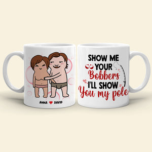 Show Me Your Bobbers I'll Show You My Pole, Personalized Mug, Funny Gifts For Couple - Coffee Mug - GoDuckee