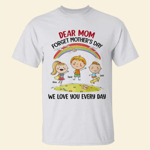 Mother, Dear Mom Forget Mother's Day, Personalized Shirt, Gift For Mother - Shirts - GoDuckee