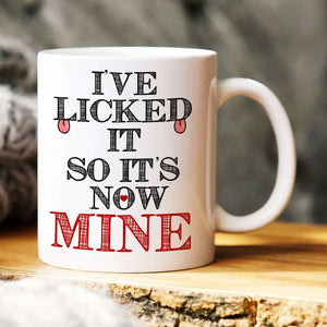 I Licked It So It's Now Mine, Gift For Couple, Personalized Mug, Naughty Couple Coffee Mug, Couple Gift - Coffee Mug - GoDuckee