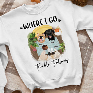 Where I Go, Trouble Follows. Gift For Dog Lovers. Personalized Shirt, Dog Lover Shirt - Shirts - GoDuckee