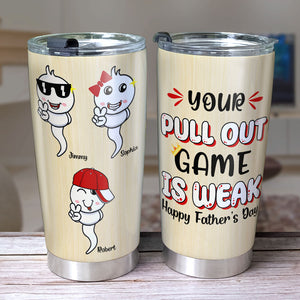 Your Pull Out Game Is Weak Personalized Tumbler, Gift For Father's Day - Tumbler Cup - GoDuckee