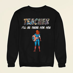 Personalized Gifts For Teacher Shirt Teacher I'll Be There For You 01OHMH270124PA - 2D Shirts - GoDuckee