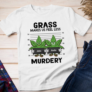 Grass Make Us Feel Less Murdery, Personalized Shirt, Weedhead Friends Shirt - Shirts - GoDuckee