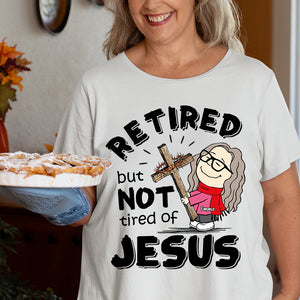 Personalized Shirt Retired But Not Tired Of Jesus 03ACDT170125HG - Shirts - GoDuckee