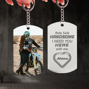 Ride Safe Handsome, I Need You Here With Me, Couple Gift, Personalized Keychain, Custom Photo Biker Couple Stainless Steel Keychain - Keychains - GoDuckee