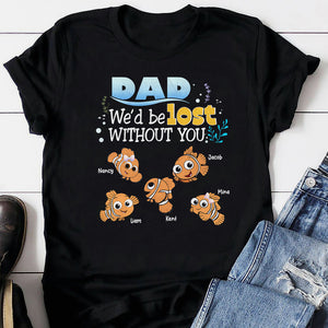 Personalized Gifts For Dad Shirt We'd Be Lost Without You 02HTPU130124 Cartoon Fishes - Shirts - GoDuckee